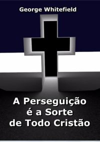 A Perseguição É A Sorte De Todo Cristão