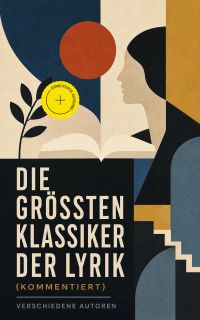 Die größten Klassiker der Lyrik (Kommentiert)