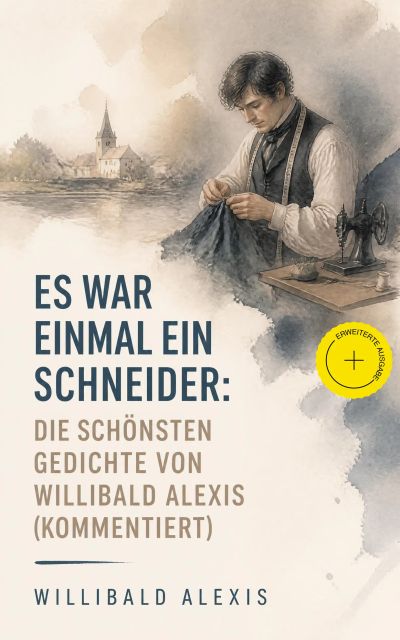 Es war einmal ein Schneider: Die schönsten Gedichte von Willibald Alexis (Kommentiert)