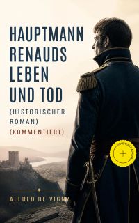 Hauptmann Renauds Leben und Tod (Historischer Roman) (Kommentiert)