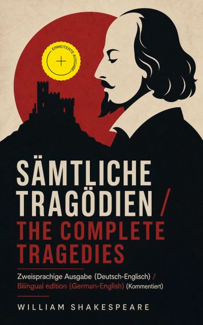 Sämtliche Tragödien / The Complete Tragedies - Zweisprachige Ausgabe (Deutsch-Englisch) / Bilingual edition (German-English) (Kommentiert)
