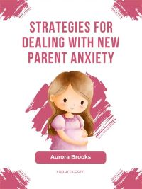 Strategies for Dealing with New Parent Anxiety