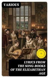 Lyrics from the Song-Books of the Elizabethan Age