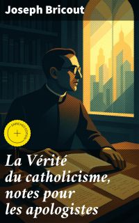 La Vérité du catholicisme, notes pour les apologistes