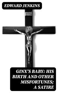 Ginx's Baby: His Birth and Other Misfortunes; a Satire