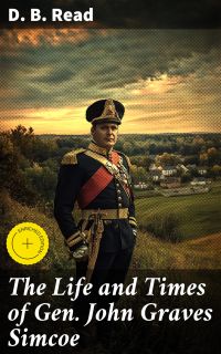 The Life and Times of Gen. John Graves Simcoe