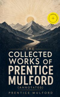 The Collected Works of Prentice Mulford (Annotated)