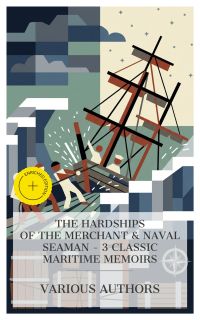 The Hardships of the Merchant & Naval Seaman – 3 Classic Maritime Memoirs