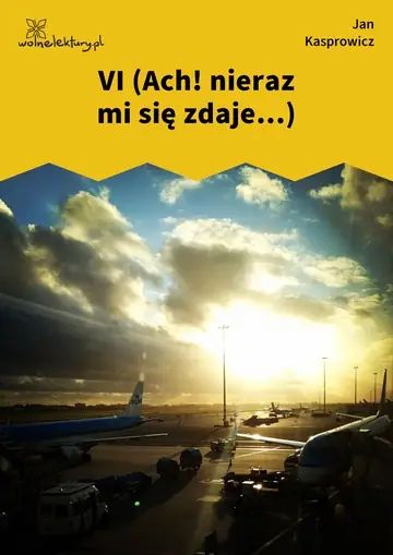 VI (Ach! nieraz mi się zdaje...)