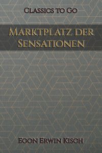 Egon Erwin Kisch: Marktplatz der Sensationen