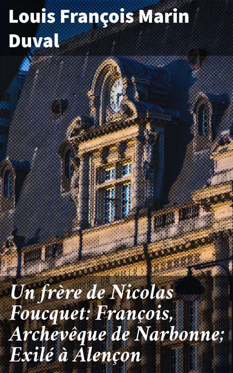 Un frère de Nicolas Foucquet: François, Archevêque de Narbonne; Exilé à Alençon