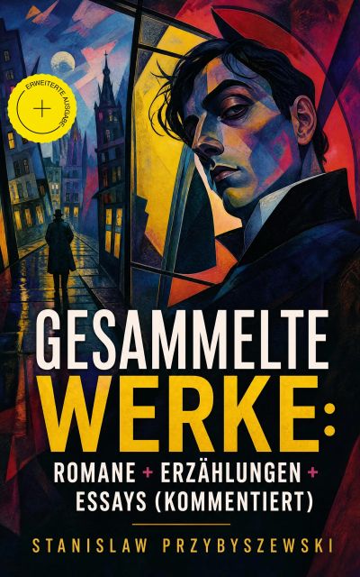 Gesammelte Werke: Romane + Erzählungen + Essays (Kommentiert)