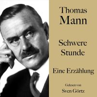 Thomas Mann: Schwere Stunde