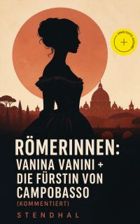 Römerinnen: Vanina Vanini + Die Fürstin von Campobasso (Kommentiert)