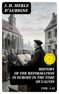 History of the Reformation in Europe in the Time of Calvin (Vol. 1-8)