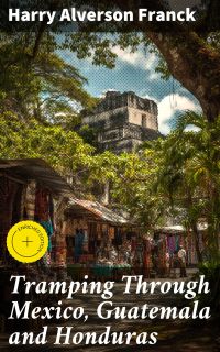 Tramping Through Mexico, Guatemala and Honduras