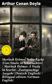 Sherlock Holmes: Späte Rache (Eine Studie in Scharlachrot) / Sherlock Holmes: A Study in Scarlet - Zweisprachige Ausgabe (Deutsch-Englisch) / Bilingual edition (German-English)