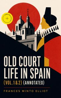 Old Court Life in Spain (Vol.1&2) (Annotated)