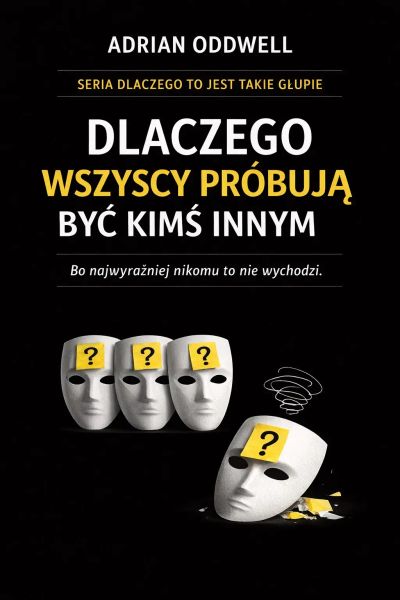 Dlaczego wszyscy próbują być kimś innym - bo najwyraźniej nikomu to nie wychodzi