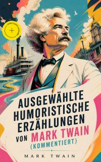 Ausgewählte humoristische Erzählungen von Mark Twain (Kommentiert)