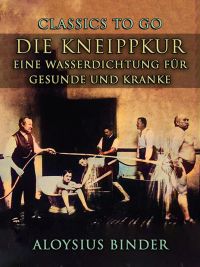 Die Kneippkur: Eine Wasserdichtung für Gesunde und Kranke