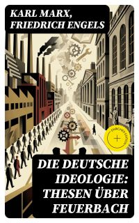 Die deutsche Ideologie: Thesen über Feuerbach