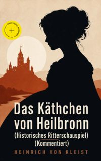 Das Käthchen von Heilbronn (Historisches Ritterschauspiel) (Kommentiert)