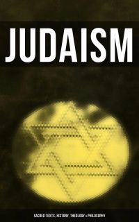 Judaism: Sacred Texts, History, Theology & Philosophy