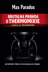 Brutalna prawda o Thermomixie i sekcie jej sprzedawców - Jak kuchenny symbol stał się religią klasy średniej