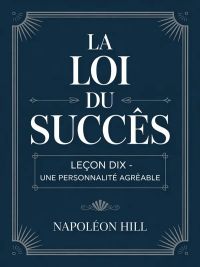 LA LOI DU SUCCÈS Leçon dix - UNE PERSONNALITÉ AGRÉABLE (traduit)