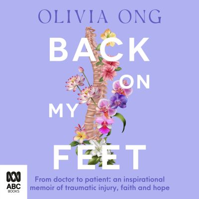 Back On My Feet: From doctor to patient, an inspirational memoir of traumatic injury, faith and hope