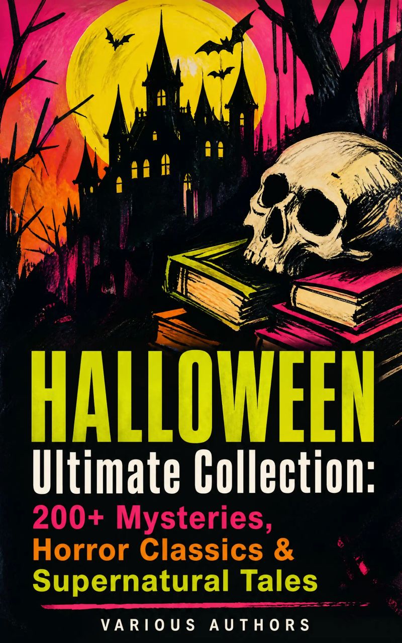 HALLOWEEN Ultimate Collection: 200+ Mysteries, Horror Classics & Supernatural Tales