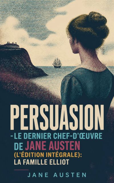 Persuasion - Le dernier chef-d'œuvre de Jane Austen (L'édition intégrale): La Famille Elliot