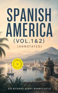 Spanish America (Vol.1&2) (Annotated)