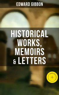 Edward Gibbon: Historical Works, Memoirs & Letters