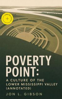 Poverty Point: A Culture of the Lower Mississippi Valley (Annotated)