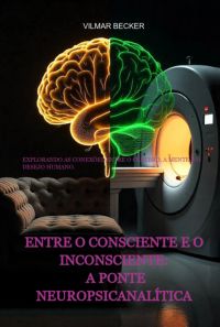 Entre O Consciente E O Inconsciente:  A Ponte Neuropsicanalítica