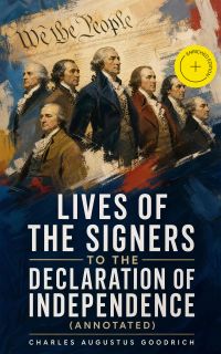 Lives of the Signers to the Declaration of Independence (Annotated)