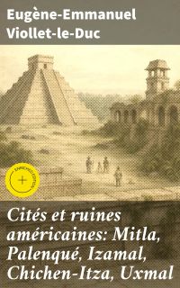 Cités et ruines américaines: Mitla, Palenqué, Izamal, Chichen-Itza, Uxmal