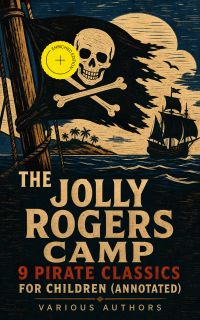 The Jolly Rogers Camp – 9 Pirate Classics for Children (Annotated)