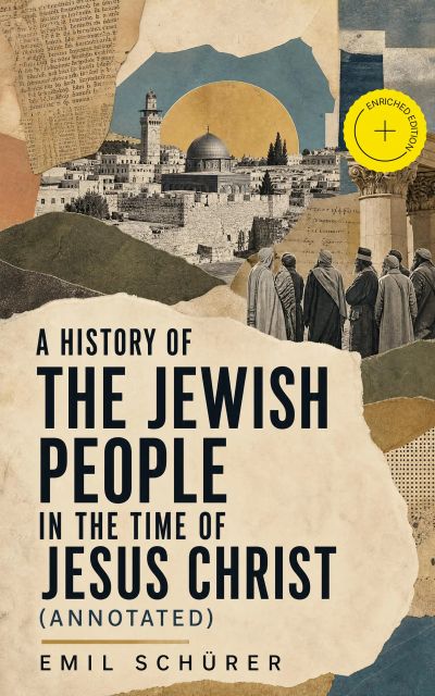A History of the Jewish People in the Time of Jesus Christ (Annotated)