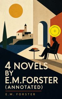 4 Novels by E.M.Forster (Annotated)