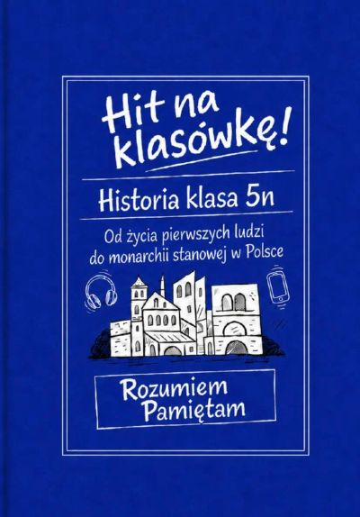 Hit na klasówkę! Historia klasa 5. Od życia pierwszych ludzi do monarchii stanowej w Polsce.