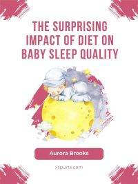 The Surprising Impact of Diet on Baby Sleep Quality