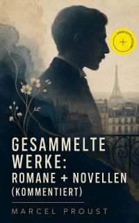 Gesammelte Werke: Romane + Novellen (Kommentiert)