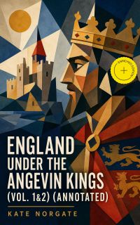 England under the Angevin Kings (Vol. 1&2) (Annotated)