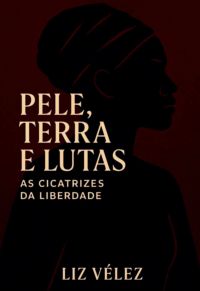 Pele, Terra E Lutas: As Cicatrizes Da Liberdade