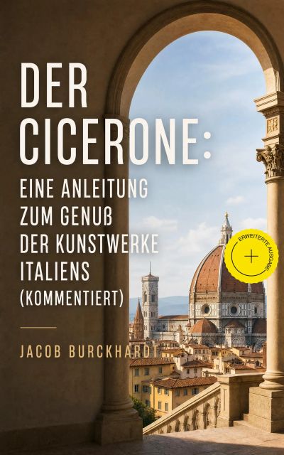 Der Cicerone: Eine Anleitung zum Genuß der Kunstwerke Italiens (Kommentiert)