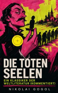 Die toten Seelen - Ein Klassiker der Weltliteratur (Kommentiert)