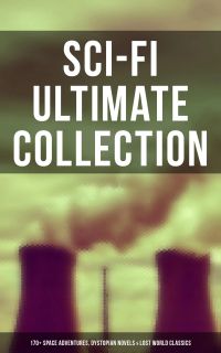 Sci-Fi Ultimate Collection: 170+ Space Adventures, Dystopian Novels & Lost World Classics